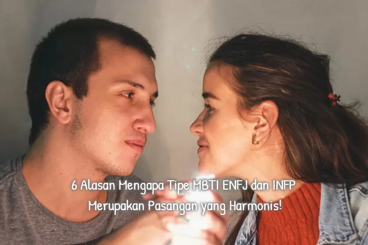 Alasan Mengapa Tipe MBTI ENFJ Dan INFP Merupakan Pasangan Yang Harmonis Promilenial