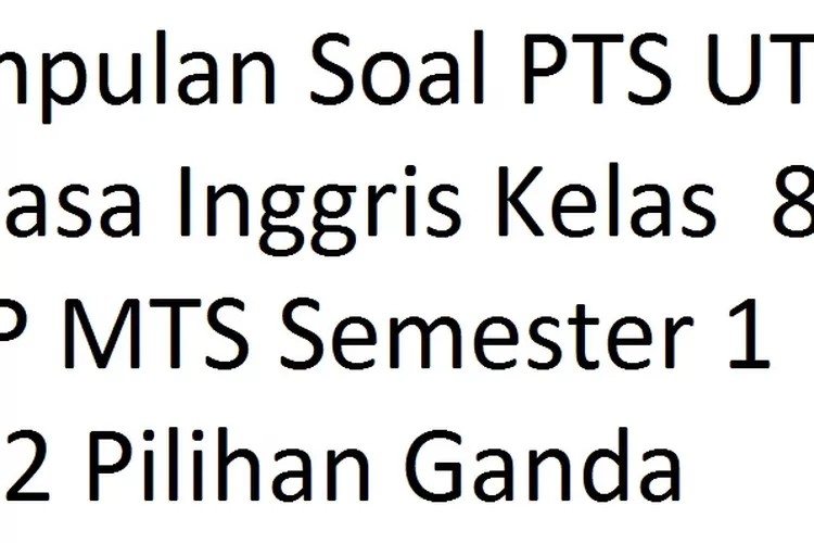 Kumpulan Soal PTS UTS Bahasa Inggris Kelas 8 SMP MTS Semester 1 2022 ...