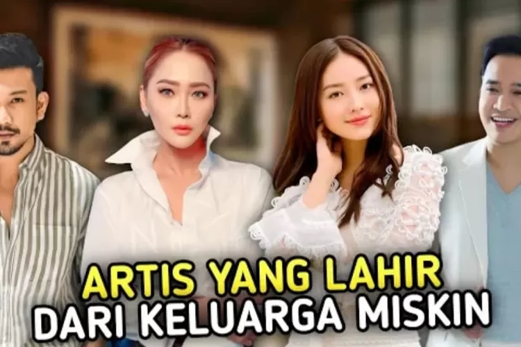 Terlahir Dari Keluarga Miskin Inilah Deretan Artis Berangkat Dari Nol Kini Berharta Milyaran