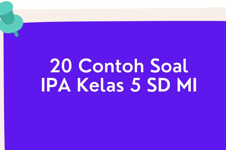 20 Contoh Soal IPA Kelas 5 SD MI, Cocok Untuk Persiapan Penilaian Akhir ...