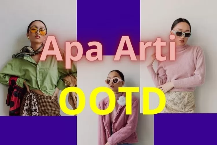 Apa Arti OOTD dalam Bahasa Anak Gaul yang Sering Ada di Instagram dan