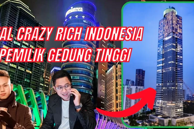 TAK PERNAH TEREKSPOS! Berikut 4 Nama Crazy Rich Pemilik Gedung ...