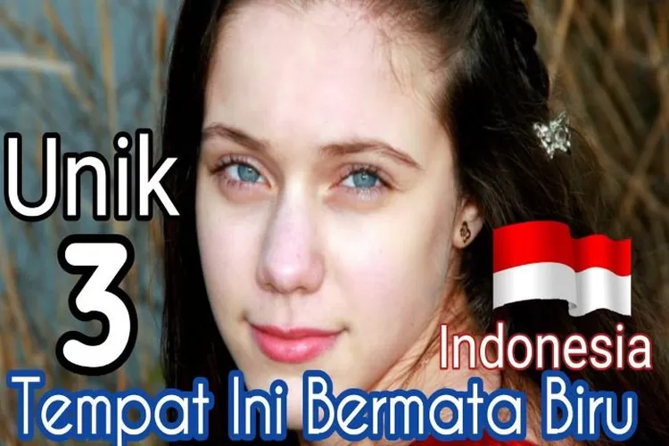 3 Tempat Di Indonesia Dengan Penduduk Memiliki Mata Biru Seperti Orang Eropa Begini Asal