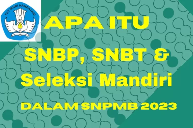 Apa Itu SNBP, SNBT Dan Seleksi Mandiri Dalam Seleksi Nasional ...