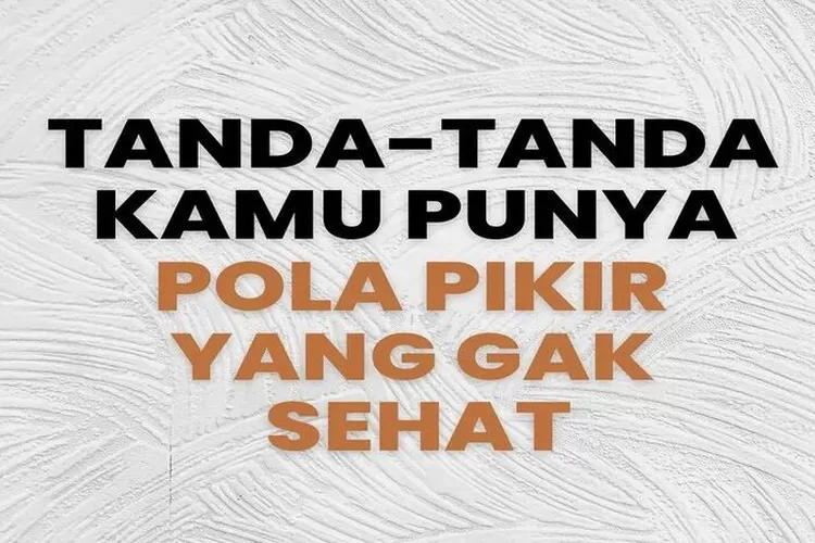 Ini Dia Tanda Tanda Kamu Punya Pola Pikir Yang Tidak Sehat Yuk Simak