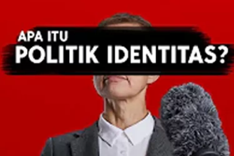 Apa Itu Politik Identitas Dan Pengaruhnya Bagi Kehidupan Bangsa ...