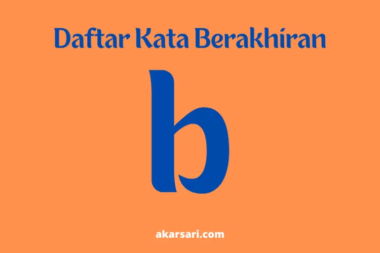 Kumpulan Daftar Kata Berakhiran B Untuk Panduanmu - Akarsari