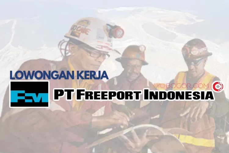 Lowongan Kerja Fresh Graduate PT Freeport Indonesia Bulan Maret 2023 ...