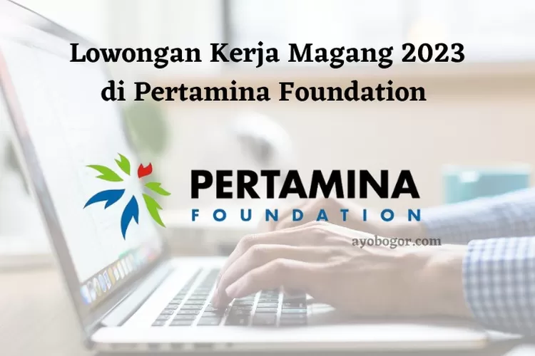 Info Lowongan Kerja Magang 2023 Di Pertamina Foundation Untuk Lulusan ...