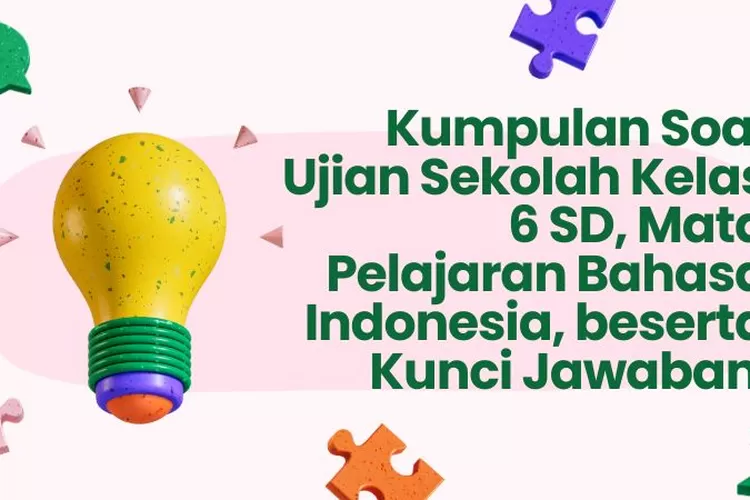 Kumpulan Soal Ujian Sekolah Kelas 6 SD, Mata Pelajaran Bahasa Indonesia ...