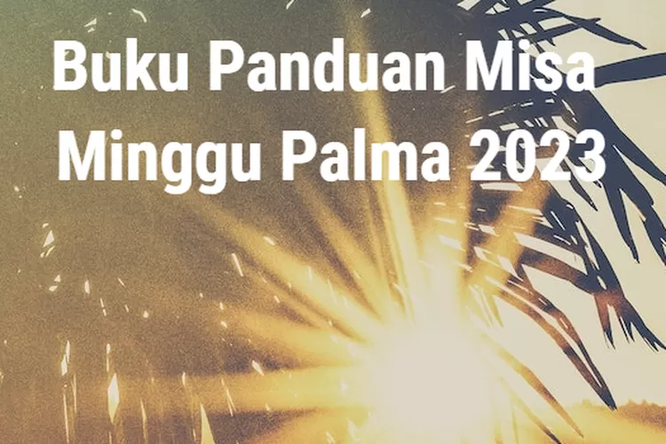 Buku Panduan Misa Minggu Palma 2023 Dan Tata Perayaan Ekaristi Gereja ...