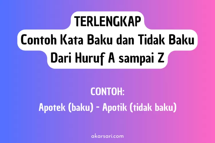 Terlengkap Contoh Kata Baku Dan Tidak Baku Dari A Sampai Z Untuk Referensimu Akarsari