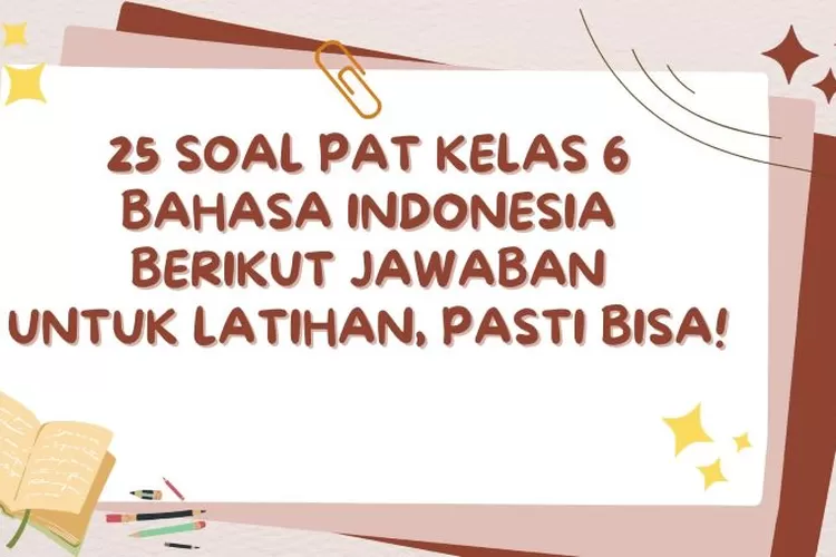 25 Soal PAT Kelas 6 Bahasa Indonesia Berikut Jawaban Untuk Latihan ...