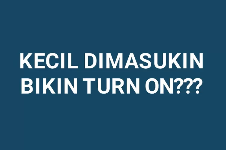 Kecil Dimasukin Turn On Apa Itu Ini Jawabannya Tebak Tebakan Atau