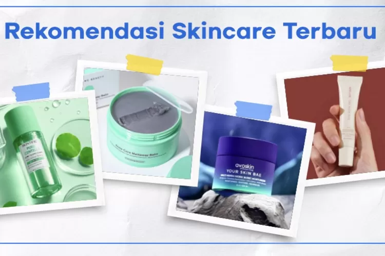 Wajib Punya! Deretan 4 Rekomendasi Produk Skincare Terbaru Jelang ...