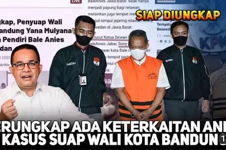 Anies Baswedan Terlibat Kasus Korupsi Yana Mulyana Usai Relawannya Ikut ...