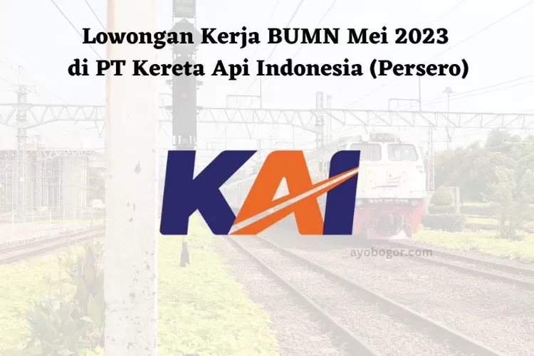 Lowongan Kerja BUMN Mei 2023 PT Kereta Api Indonesia Persero Lulusan ...