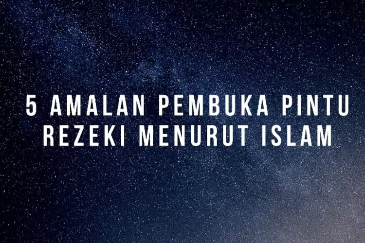 5 Amalan Pembuka Pintu Rezeki Menurut Islam Beserta Ulasannya, Kamu ...