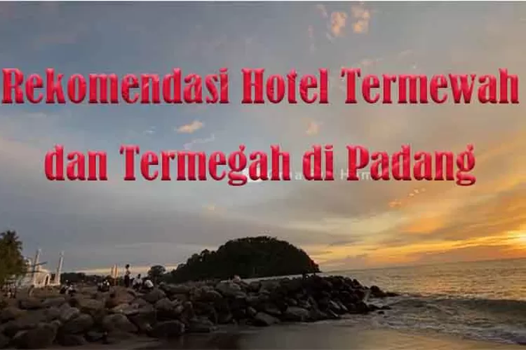 Rekomendasi Hotel Termewah dan Termegah di Padang, Ada Hotel Dekat Pantai dan Anti Gempa