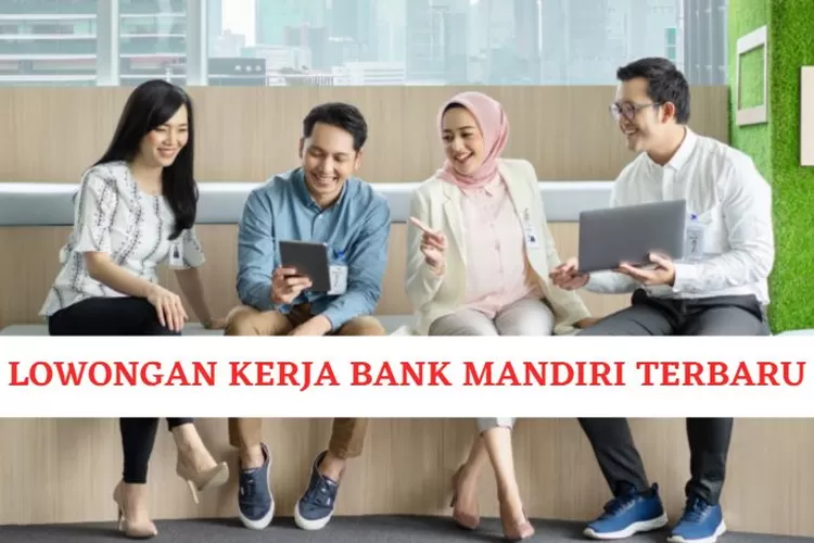 Bank Mandiri Membuka Lowongan Kerja Untuk Karyawan Tetap, Ini Syarat ...