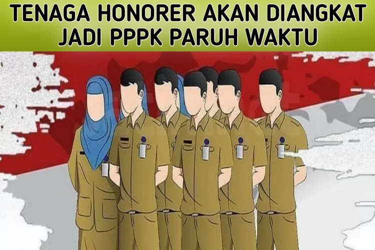 Ramai Dibicarakan: Honorer Akan Diangkat Jadi PPPK Paruh Waktu. Ini ...