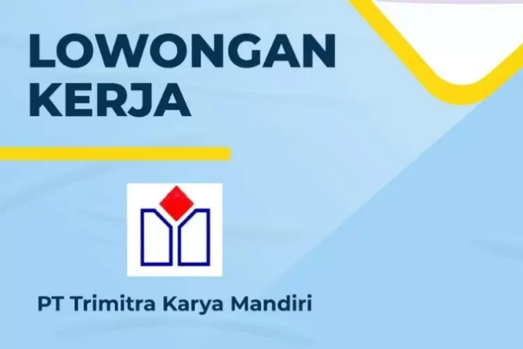 INFO LOKER TERBARU 2023: PT Trimitra Karya Mandiri Buka Lowongan Kerja ...