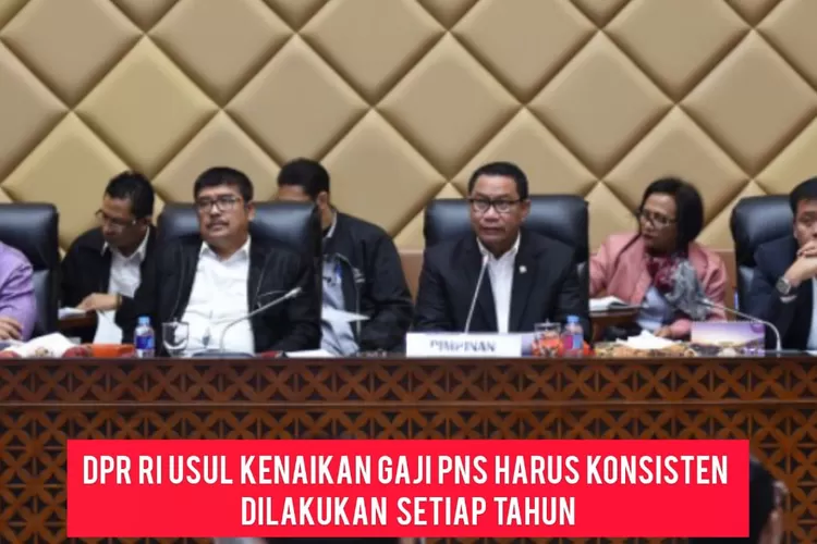 DPR RI SEBUT KENAIKAN GAJI PNS HARUS KONSISTEN SETIAP TAHUN, SIMAK ...