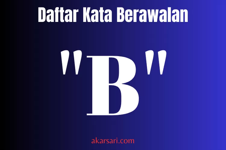 288 Daftar Kata Berawalan B Untuk Referensimu - Akarsari