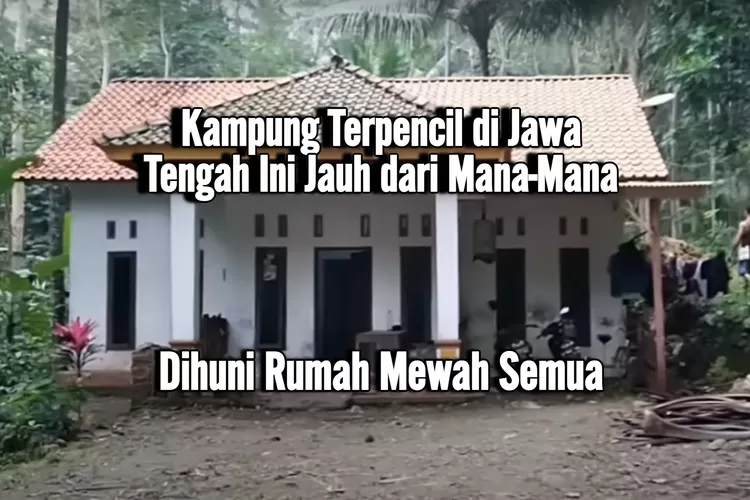 Dihuni 5 Rumah Mewah, Kampung Terpencil Di Jawa Tengah Ini Ada Di Hutan ...