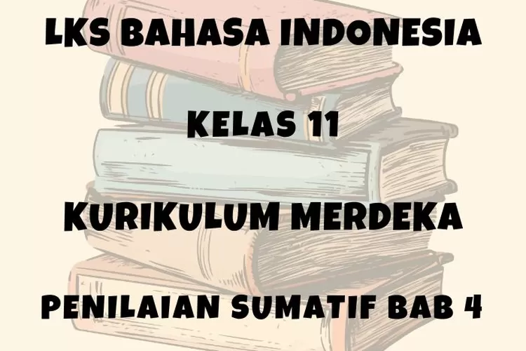 LKS Bahasa Indonesia kelas 11 halaman 14-19 Penilaian Sumatif Bab 4 Semester 2 Kurikulum Merdeka