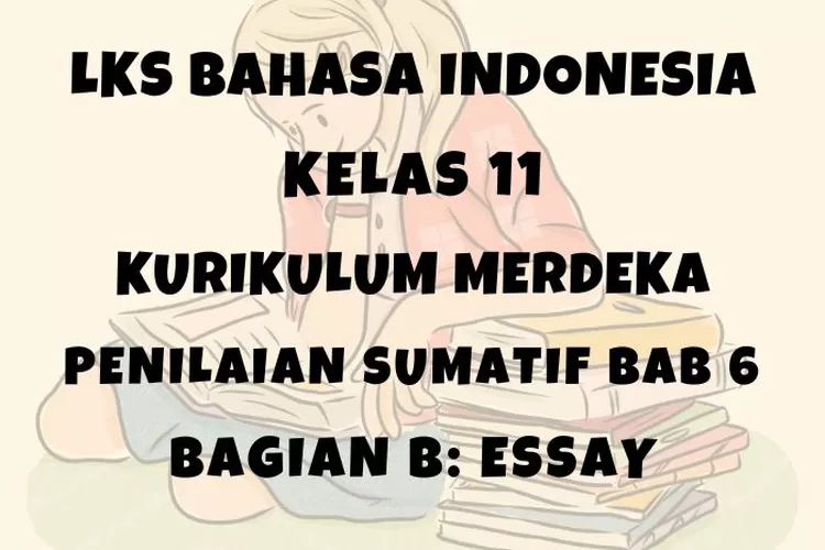 Ilustrasi LKS Bahasa Indonesia kelas 11 halaman 52 Penilaian Sumatif Bab 6 Bagian B Essay Semester 2 Kurikulum Merdeka