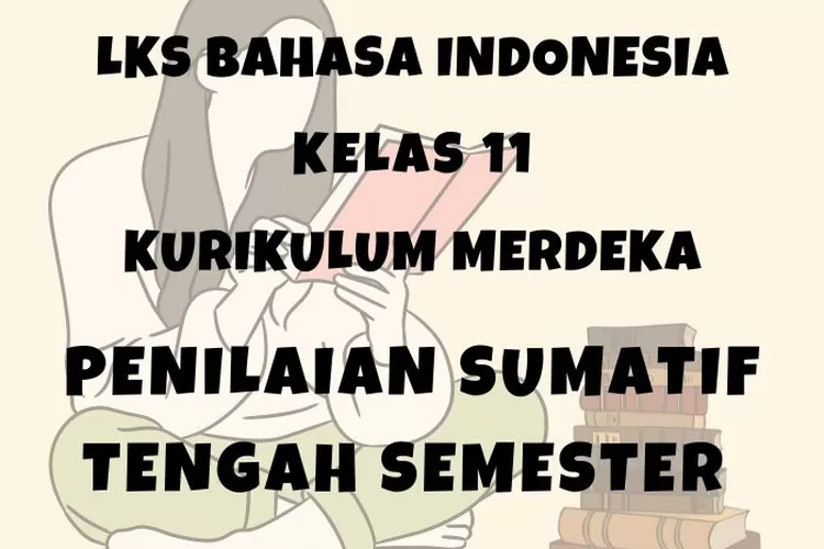 Ilustrasi LKS Bahasa Indonesia kelas 11 halaman 34-38 Penilaian Sumatif Tengah Semester 2 Kurikulum Merdeka