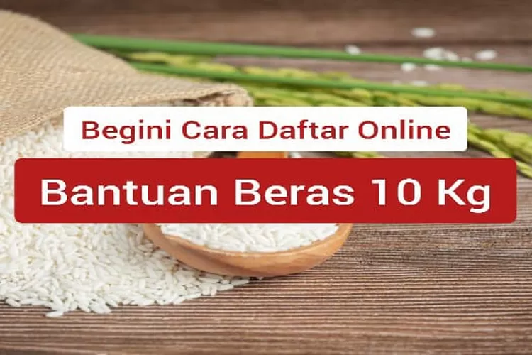 TETAP DISALURKAN DI TAHUN 2024, BEGINI CARA DAFTAR BANTUAN BERAS 10 KG ...