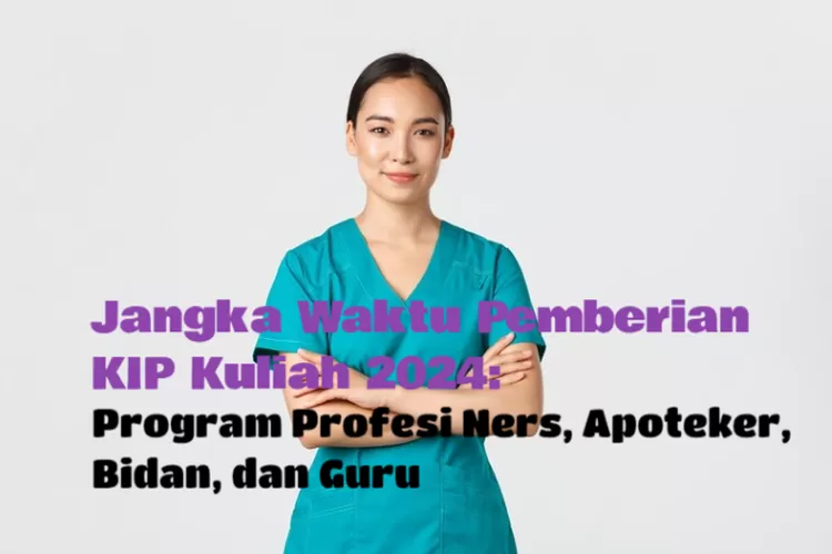 Terbaru Ini Dia Jangka Waktu Pemberian Kip Kuliah 2024 Untuk Program