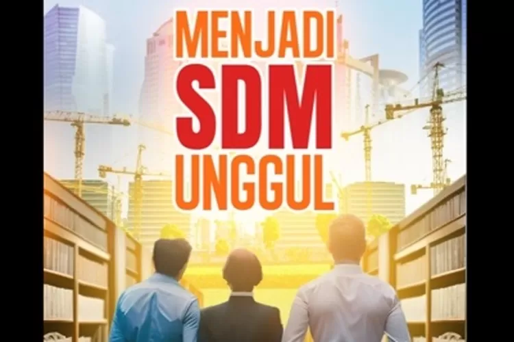 Menjadi SDM Unggul (Sumber: Indonesia Emas Group)