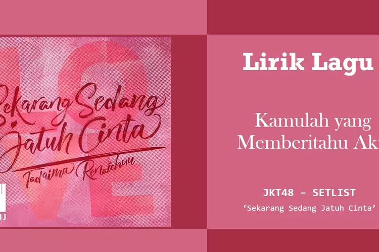 Lirik Lagu Kamulah Yang Memberitahu Aku - JKT48 Yang Ada Di Setlist ...