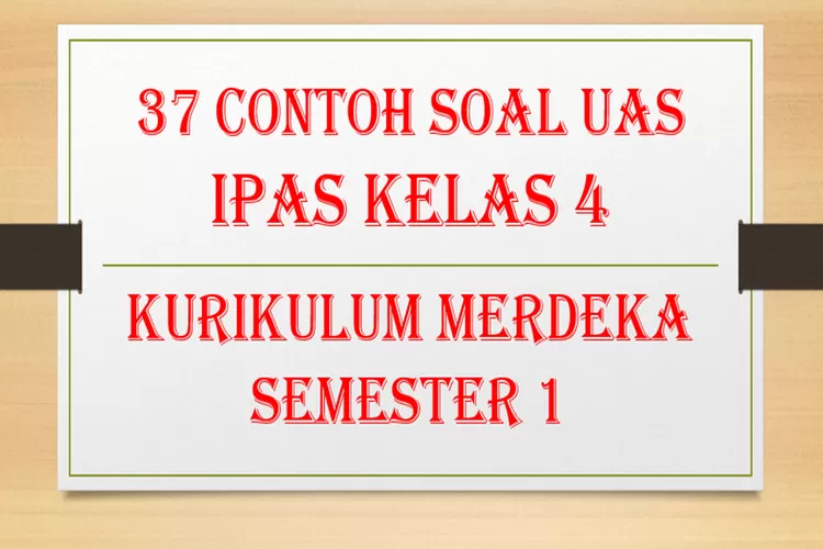 37 Contoh Soal UAS PAS IPAS Kelas 4 Semester 1 Kurikulum Merdeka ...