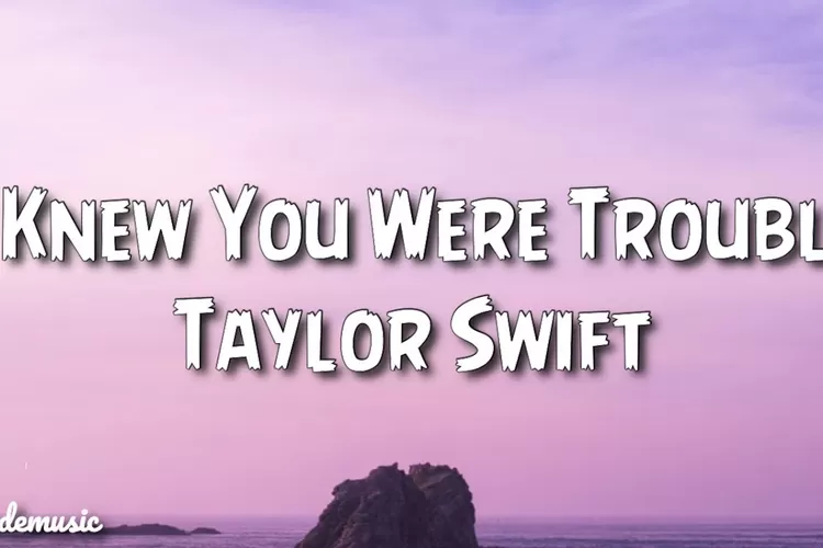 Lirik Lagu I Know You Were Trouble - Taylor Swift (Youtube: Hade Music)