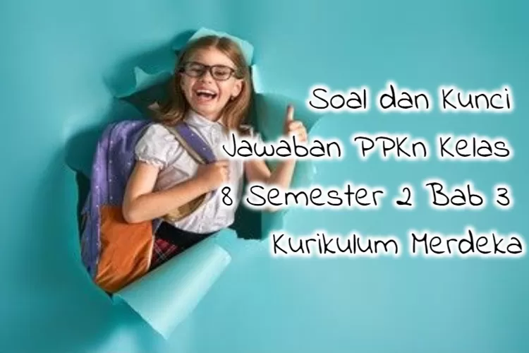 Soal Dan Kunci Jawaban PPKn Kelas 8 Semester 2 Bab 3 Kurikulum Merdeka ...