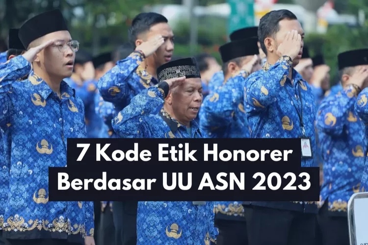 7 Kode Etik Penting Yang Wajib Diketahui Honorer Mengikuti Uu Nomor 20 Tahun 2023 Sebagai 5904