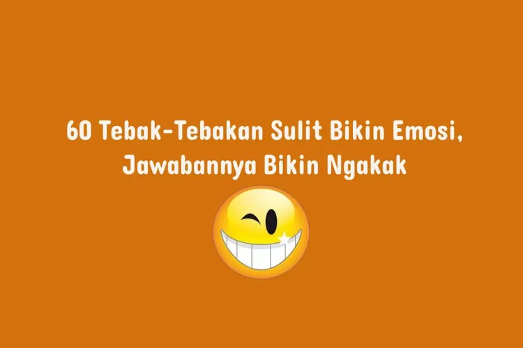 Tebak Tebakan Sulit Bikin Emosi Jawabannya Bikin Ngakak Sinergi