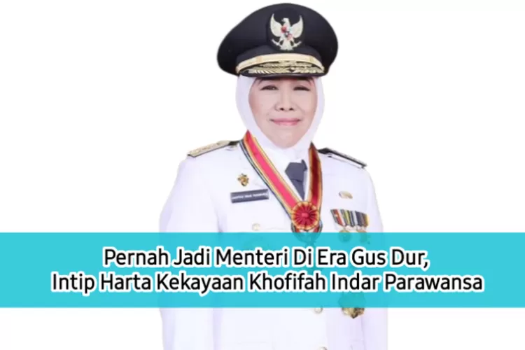 Pernah Jadi Menteri Di Era Gus Dur Intip Harta Kekayaan Khofifah Indar Parawansa Gubernur Jawa