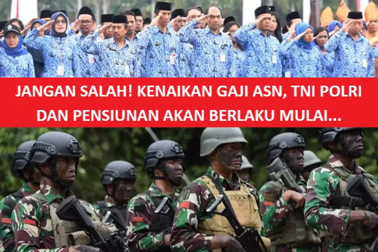 Jangan Salah Kenaikan Gaji Asn Tni Polri Dan Pensiunan Bukan Januari Melainkan Berlaku