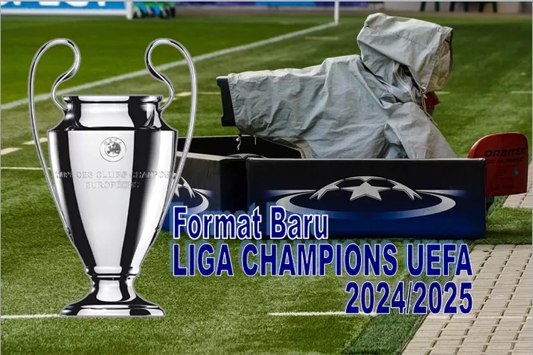 FINAL! UEFA Terapkan Format Baru Liga Champions Eropa 2024 2025, Sistem