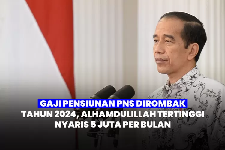 Presiden Jokowi Rombak Tabel Gaji Pensiunan PNS 2024 Naik 12 Persen ...