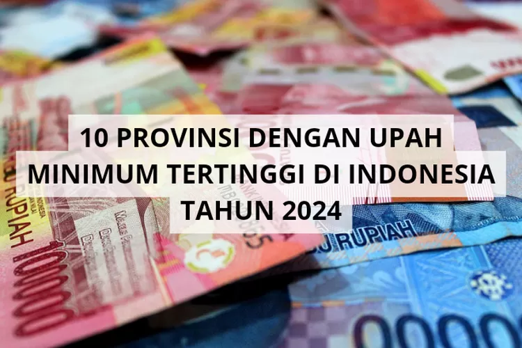 Daftar 10 Provinsi Dengan Upah Minimum Tertinggi Di Indonesia Tahun ...