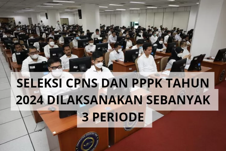 SELEKSI CPNS DAN PPPK TAHUN 2024 DILAKSANAKAN 3 PERIODE, PLT KEPALA BKN ...