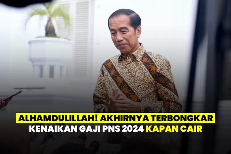 Akhirnya Terungkap Kenaikan Gaji PNS 2024 Kapan Cair, Presiden Jokowi ...