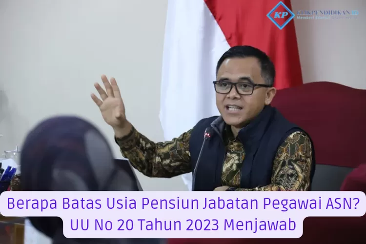 Berapa Batas Usia Pensiun Jabatan Pegawai ASN? UU No 20 Tahun 2023 ...