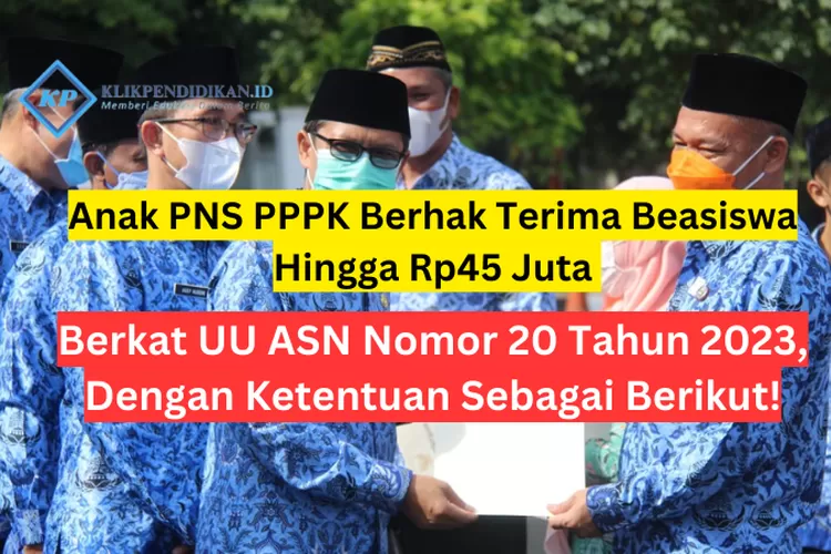 Anak PNS PPPK Berhak Terima Beasiswa Hingga Rp45 Juta Berkat UU ASN No ...